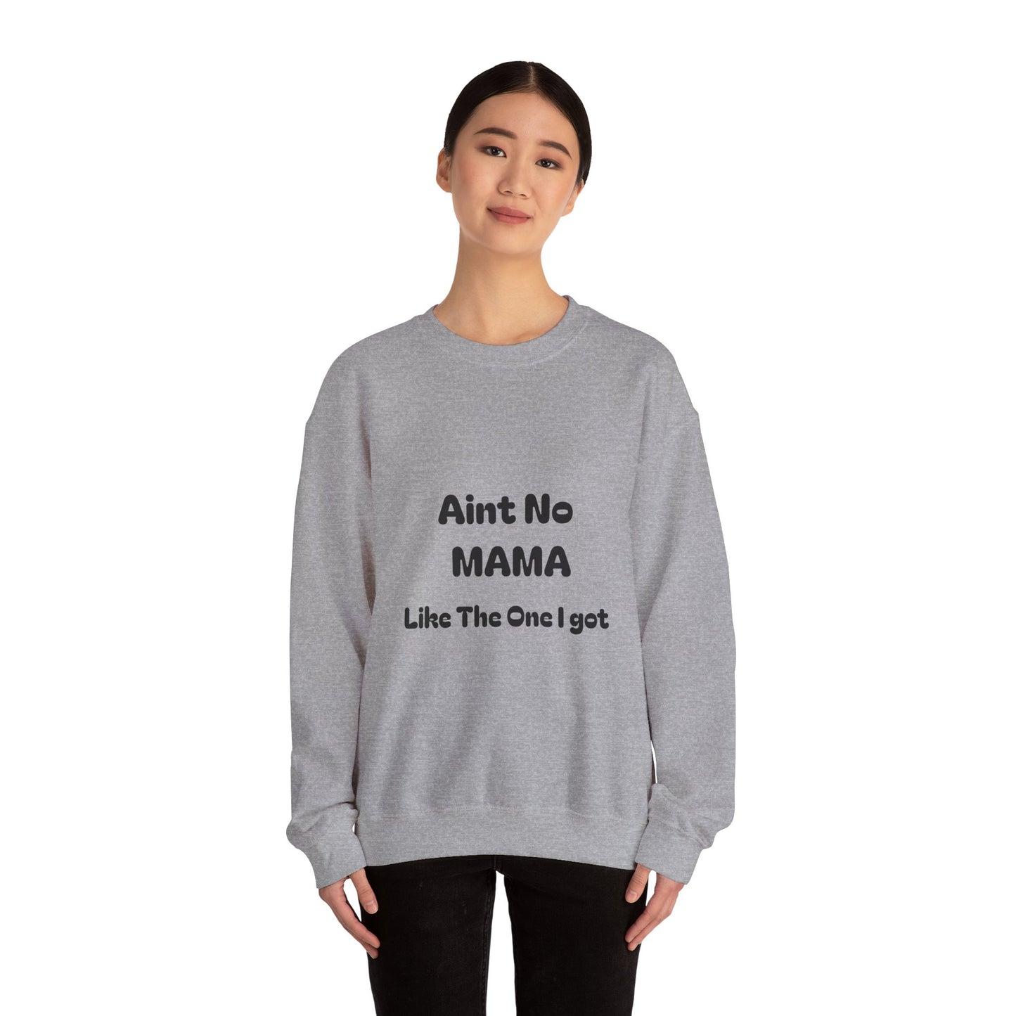 Mama Tribute Sweatshirt — "Aint No MAMA Like The One I Got" Cozy Crewneck
