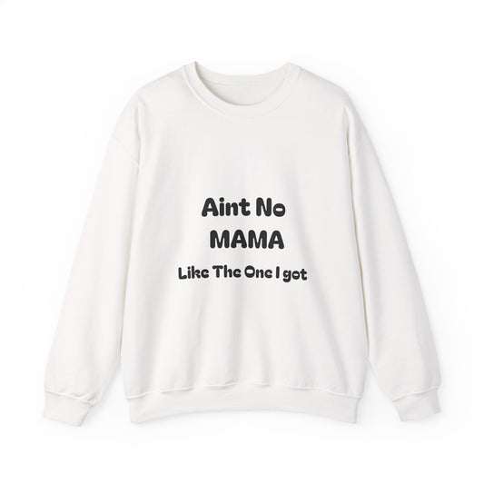 Mama Tribute Sweatshirt — "Aint No MAMA Like The One I Got" Cozy Crewneck