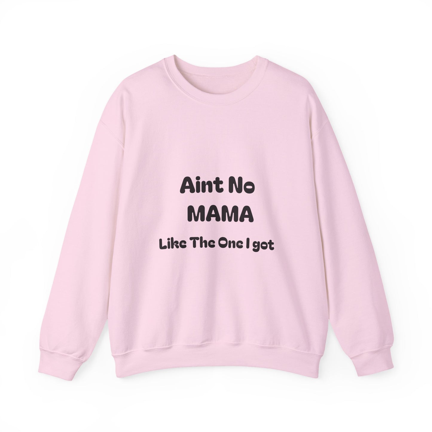 Mama Tribute Sweatshirt — "Aint No MAMA Like The One I Got" Cozy Crewneck