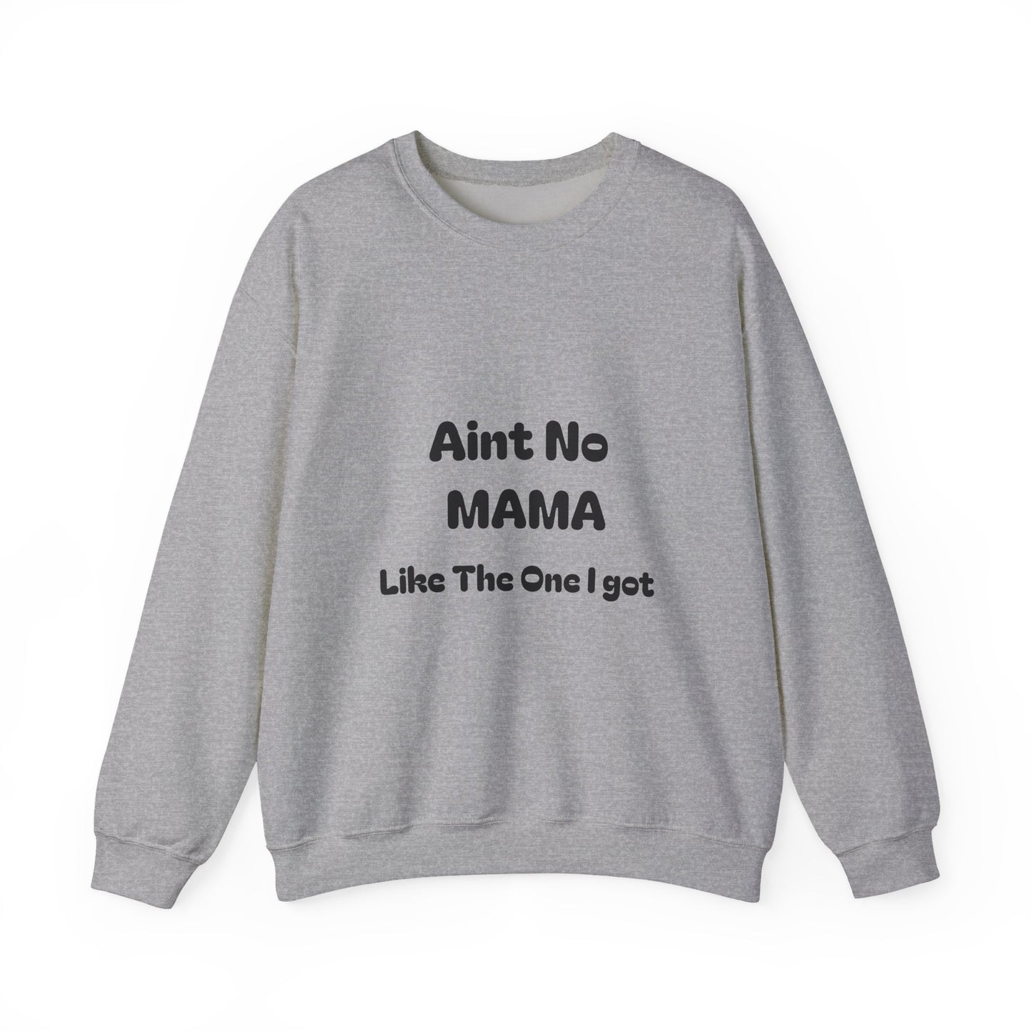 Mama Tribute Sweatshirt — "Aint No MAMA Like The One I Got" Cozy Crewneck